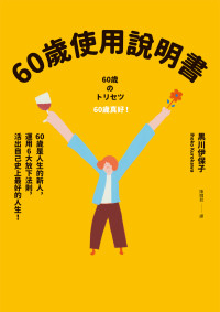 黑川伊保子 — 60歲使用說明書：60歲是人生的新人，運用6大放下法則，活出自己史上最好的人生！