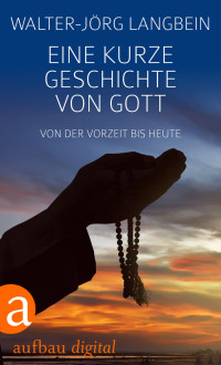 Langbein, Walter-Jörg — Eine kurze Geschichte von Gott · Von der Vorzeit bis heute