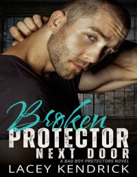 Lacey Kendrick — Broken Protector Next Door: An Enemies to Lovers Romance