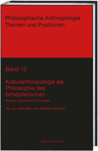 Jörn Bohr & Matthias Wunsch — Kulturanthropologie als Philosophie des Schöpferischen - Michael Landmann im Kontext