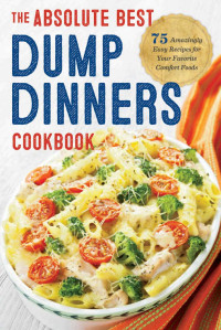 Rockridge Press — The Absolute Best Dump Dinners Cookbook: 75 Amazingly Easy Recipes for Your Favorite Comfort Foods