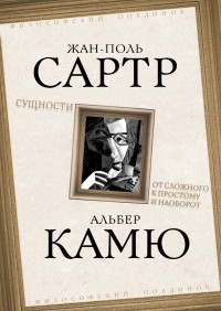 Альбер Камю & Жан-Поль Сартр — Сущности. От сложного к простому и наоборот