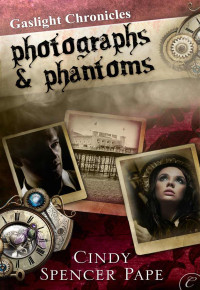Cindy Spencer Pape — Photographs & Phantoms (The Gaslight Chronicles Book 2)