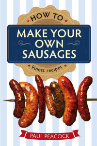 Paul Peacock — How To Make Your Own Sausages