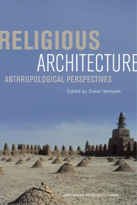 Oskar Verkaaik (Editor) — Religious Architecture: Anthropological Perspectives