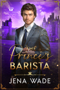 Jena Wade & Lorelei M. Hart — The Prince's Barista: An Mpreg Romance (Royals of Swena Book 4)