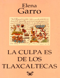 Elena Garro — La Culpa Es De Los Tlaxcaltecas