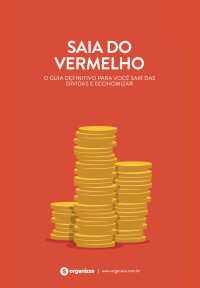 Organizze — Saia do vermelho: O guia definitivo para você sair das dívidas e economizar