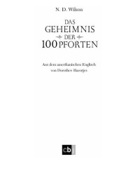 N D Wilson Dorothee Haentjes — Das Geheimnis der 100 Pforten