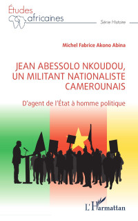 Michel Fabrice Akono Abina; — Jean Abessolo Nkoudou, un militant nationaliste camerounais