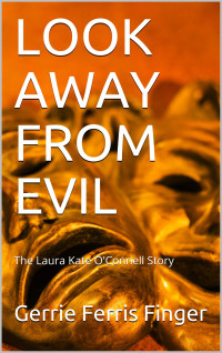 Finger, Gerrie Ferris — LOOK AWAY FROM EVIL: The Laura Kate O'Connell Story (1)