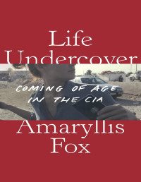 Amaryllis Fox — Life Undercover_Coming of Age in the CIA