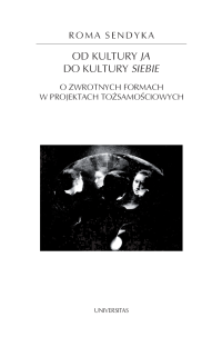 Roma Sendyka; — Od kultury "ja" do kultury "siebie". O zwrotnych formach w projektach tosamociowych