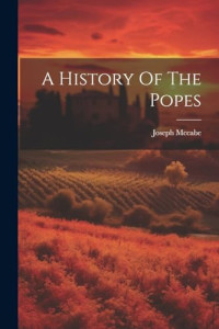Joseph McCabe — A History Of The Popes