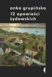 Anka Grupińska — 12 opowieści żydowskich