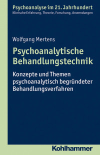 Wolfgang Mertens — Psychoanalytische Behandlungstechnik: Konzepte und Themen psychoanalytisch begründeter Behandlungsverfahren