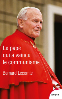 Bernard LECOMTE — Le Pape qui a vaincu le communisme