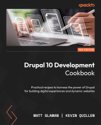 Matt Glaman, Kevin Quillen — Drupal 10 Development Cookbook - Third Edition