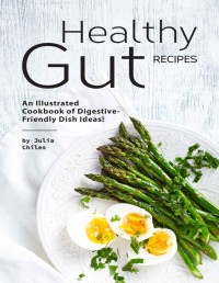 Julia Chiles — Healthy Gut Recipes: An Illustrated Cookbook of Digestive-Friendly Dish Ideas!