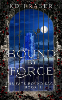 KD Fraser — Bound By Force (The Fate Bound Saga Book 2)