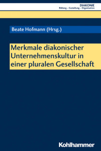 Beate Hofmann — Merkmale diakonischer Unternehmenskultur in einer pluralen Gesellschaft