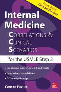 Conrad Fischer — Internal Medicine Correlations and Clinical Scenarios for the USMLE Step 3 (May 16, 2014)_(007182698X)_(McGraw-Hill)