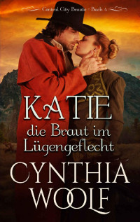 Cynthia Woolf — Katie, die Braut im Lugengeflecht (Central City Braute 4) (German Edition)