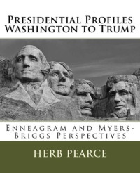 Herb Pearce — Presidential Profiles: Washington to Trump: Enneagram and Myers-Briggs Perspectives