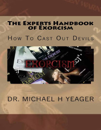 Michael Yeager — The Experts Handbook of Exorcism: How To Cast Out Devils