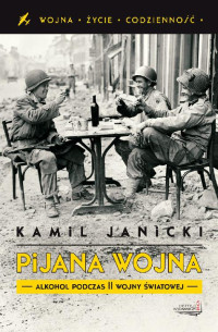 Kamil Janicki — Pijana Wojna. Alkohol Podczas II Wojny Światowej