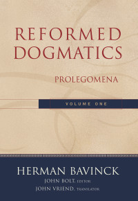 Bavinck, Herman;Bolt, John; — Reformed Dogmatics: Volume 1