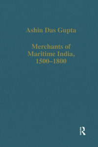 Ashin Das Gupta — Merchants of Maritime India, 1500–1800