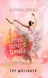 Ivy Whitaker — Boys Don't Dance (Bright Eyes Book 1) A FF sapphic second chance romance