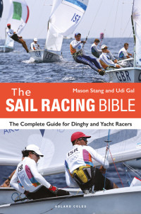 Mason Stang, Udi Gal — The Sail Racing Bible: The Complete Guide for Dinghy and Yacht Racers