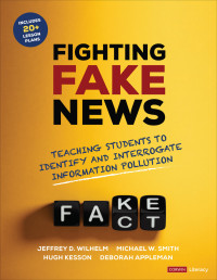 Jeffrey D. Wilhelm; Michael W. Smith; Hugh Kesson & Deborah Appleman — Fighting Fake News: Teaching Students to Identify and Interrogate Information Pollution