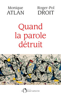 Atlan Monique, Droit Roger-Pol — Quand la parole détruit