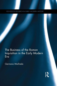 Germano Maifreda — The Business of the Roman Inquisition in the Early Modern Era