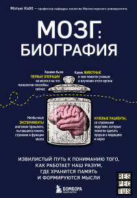 Мэтью Кобб — Мозг: биография. Извилистый путь к пониманию того, как работает наш разум, где хранится память и формируются мысли