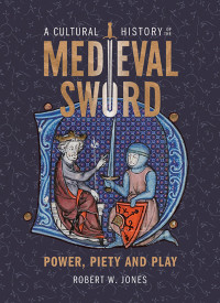 Robert W Jones; — A Cultural History of the Medieval Sword