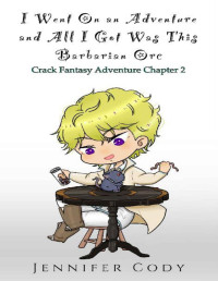 Jennifer Cody — I Went on an Adventure and All I Got Was This Barbarian Orc: Crack Fantasy Adventure Chapter 2