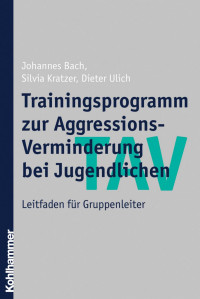 Johannes Bach;Silvia Kratzer;Dieter Ulich — TAV – Trainingsprogramm zur Aggressions-Verminderung bei Jugendlichen. Leitfaden für Gruppenleiter