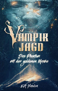 Vianden, Étienne Aleksander — Vampirjagd: Das Phantom mit der goldenen Maske (German Edition)