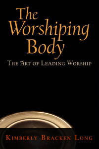 Long, Kimberly Bracken.; — The Worshiping Body