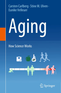 Carsten Carlberg, Stine M. Ulven, Eunike Velleuer — Aging: How Science Works