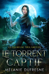 Mélanie Dufresne — Le torrent captif: Mystères et enquêtes surnaturelles (La Coureuse des grèves t. 4) (French Edition)