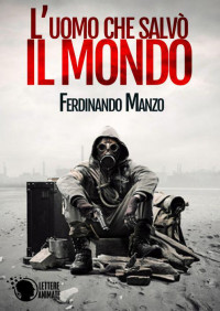 Ferdinando Manzo — L'uomo che salvò il mondo (Italian Edition)