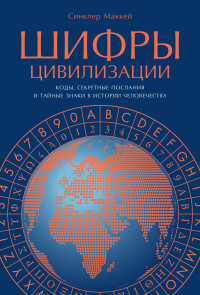 Синклер Маккей — Шифры цивилизации: Коды, секретные послания и тайные знаки в истории человечества