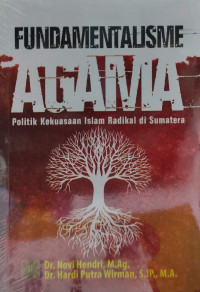 Dr. Novi Hendri, M.Ag. & Dr. Hardi Putra Wirman, S.IP., M.A. — Fundamentalisme Agama: Politik Kekuasaan Islam Radikal di Sumatera