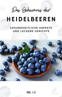 Robert D. — Das Geheimnis der Heidelbeeren: Gesundheitliche Aspekte und leckere Gerichte 