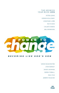 Peter Lewis, Adrian Holloway, Jonathan Lamb, Ray Evans, Calisto Odede, Bill Bygroves, Simon Manchest; — Power to Change - Keswick Year Book 2016